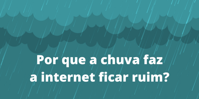 Por que a internet fica ruim quando chove